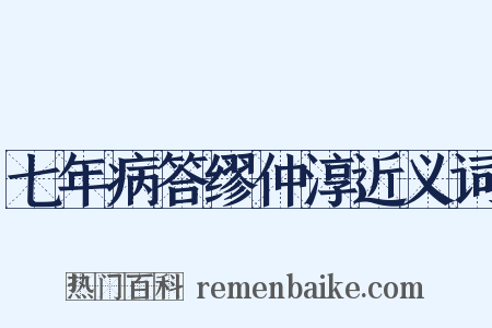 七年病答缪仲淳近义词是什么意思的图片